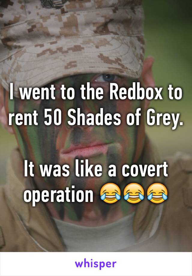 I went to the Redbox to rent 50 Shades of Grey.

It was like a covert operation 😂😂😂