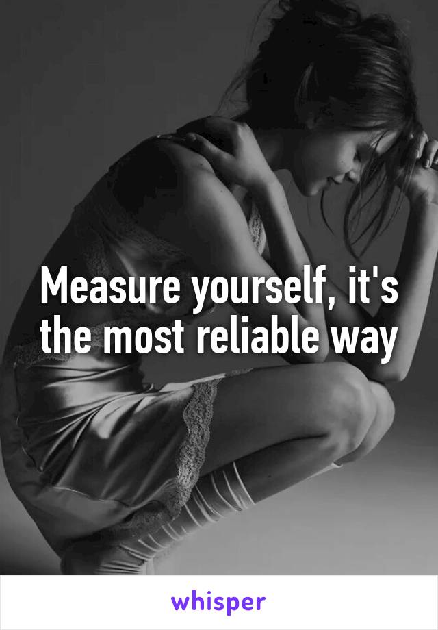 Measure yourself, it's the most reliable way