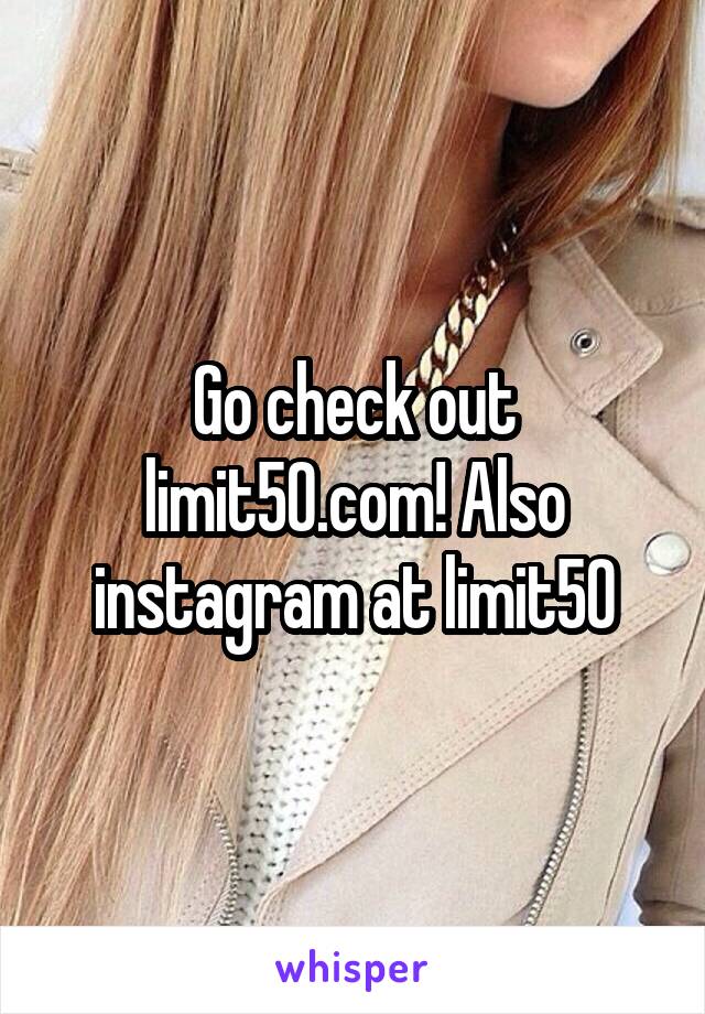 Go check out limit50.com! Also instagram at limit50