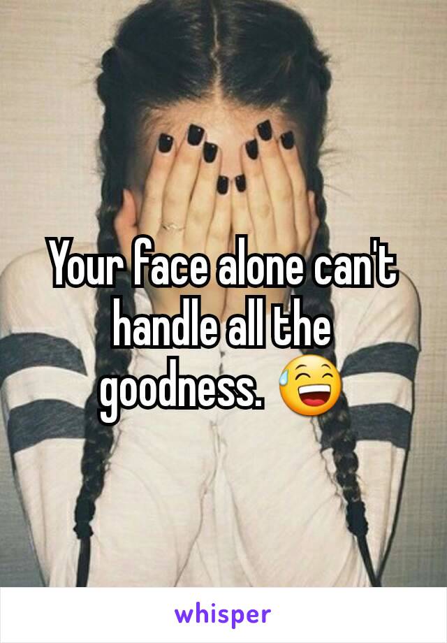 Your face alone can't handle all the goodness. 😅