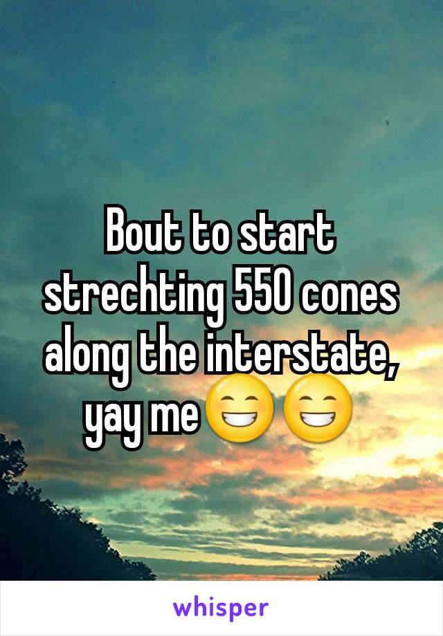 Bout to start strechting 550 cones along the interstate, yay me😁😁