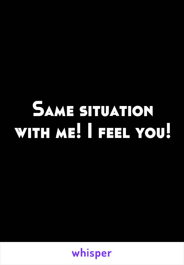 Same situation with me! I feel you! 