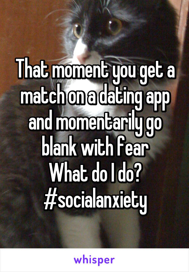 That moment you get a match on a dating app and momentarily go blank with fear
What do I do?
#socialanxiety