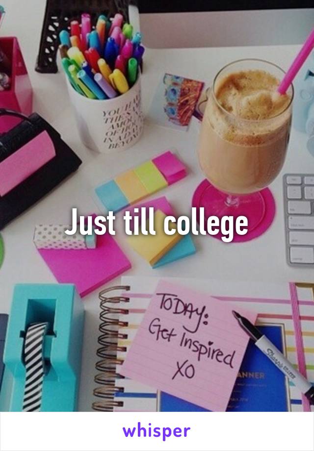 Just till college