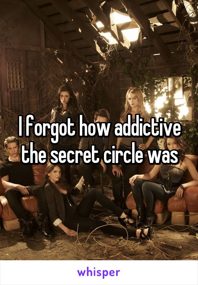 I forgot how addictive the secret circle was