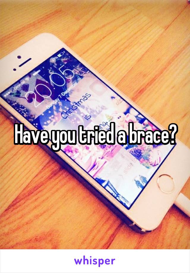 Have you tried a brace?