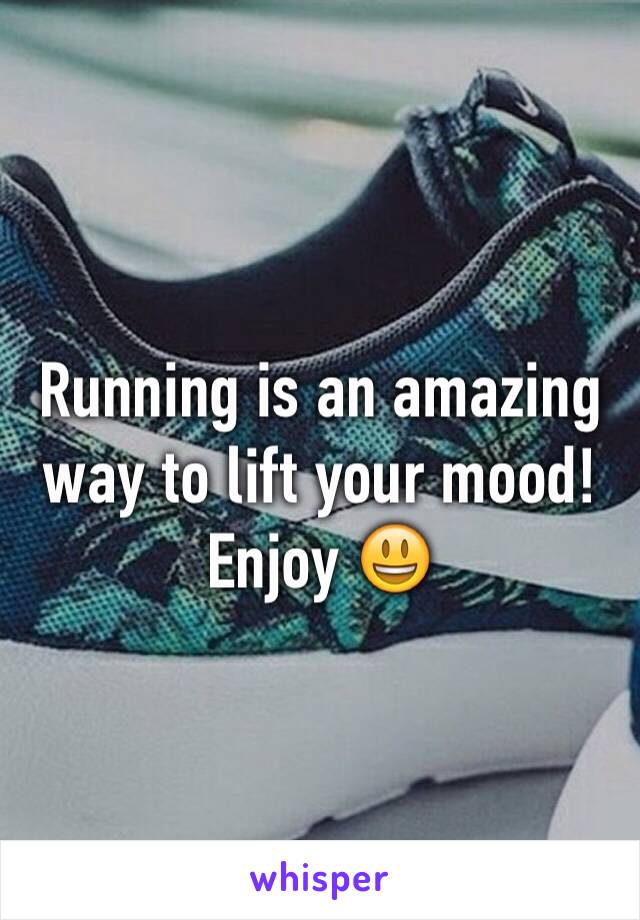 Running is an amazing way to lift your mood! Enjoy 😃
