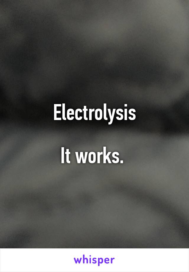 Electrolysis

It works. 