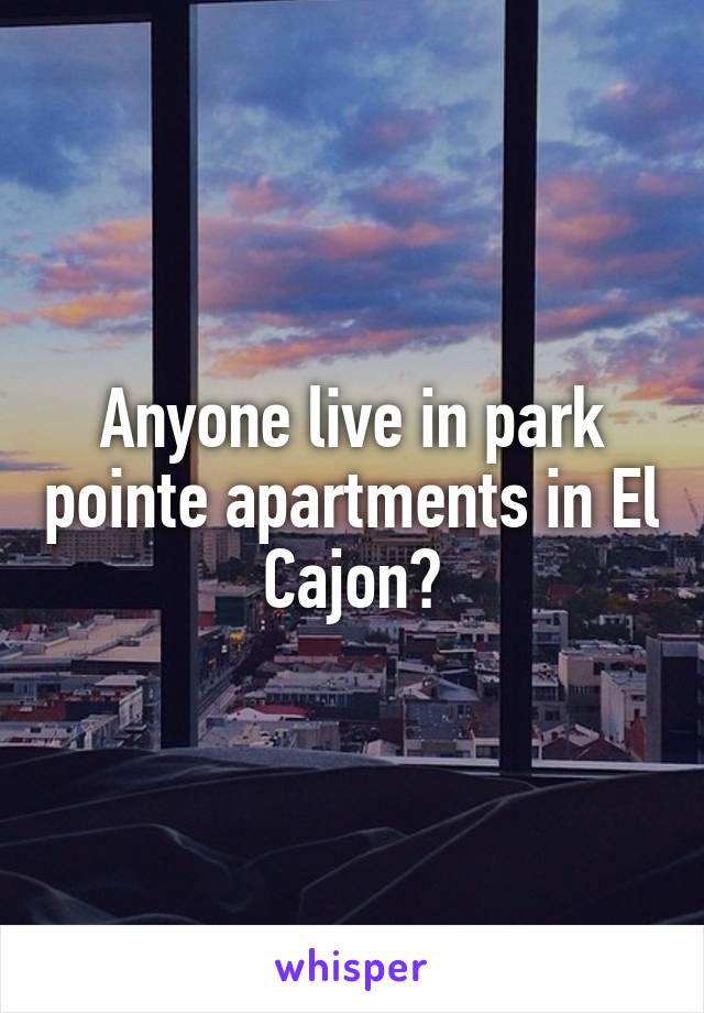 Anyone live in park pointe apartments in El Cajon?