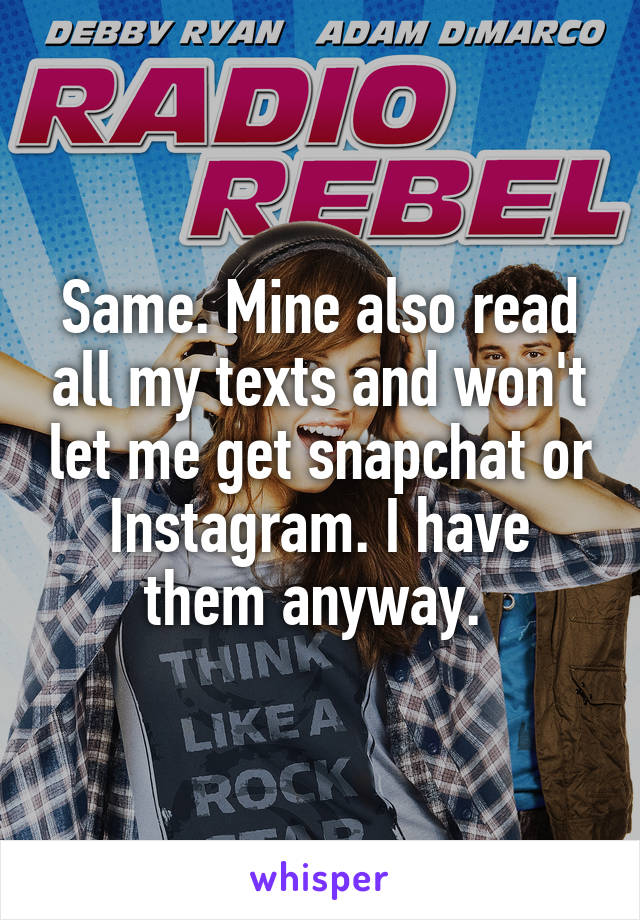 Same. Mine also read all my texts and won't let me get snapchat or Instagram. I have them anyway. 