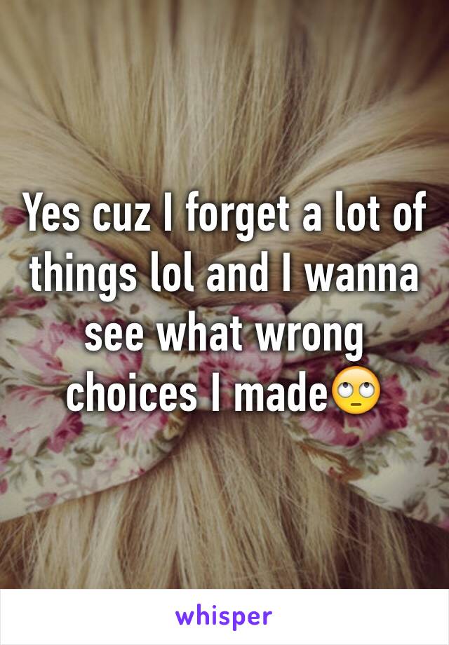 Yes cuz I forget a lot of things lol and I wanna see what wrong choices I made🙄