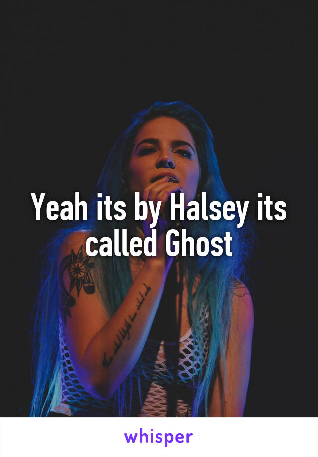 Yeah its by Halsey its called Ghost