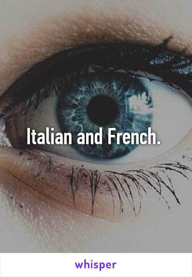 Italian and French. 