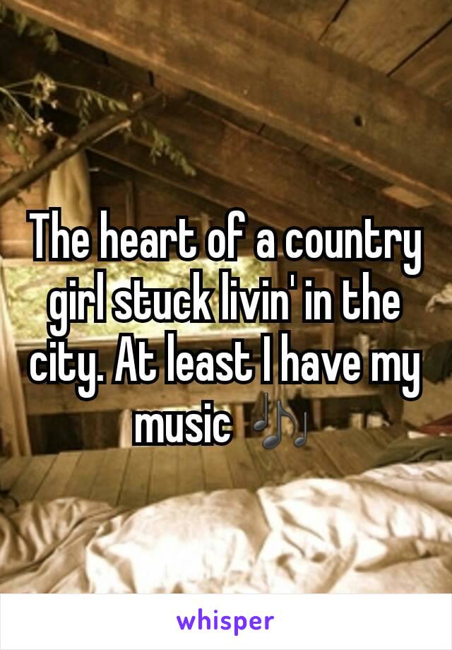 The heart of a country girl stuck livin' in the city. At least I have my music 🎶