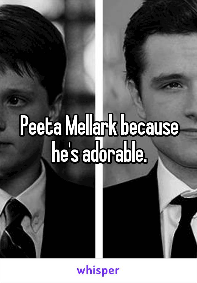 Peeta Mellark because he's adorable.