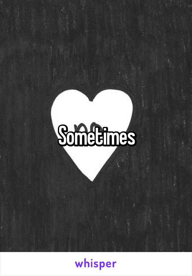 Sometimes