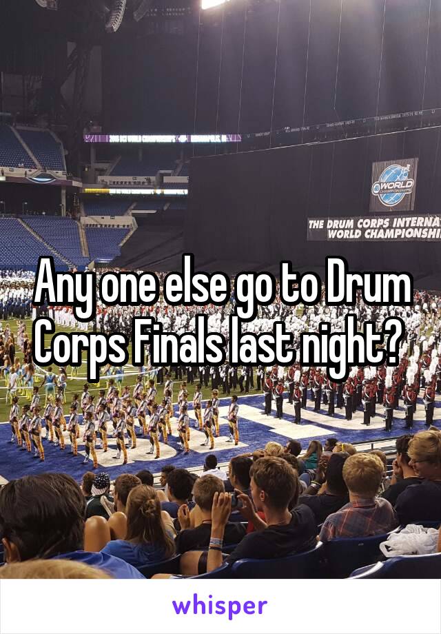 Any one else go to Drum Corps Finals last night? 