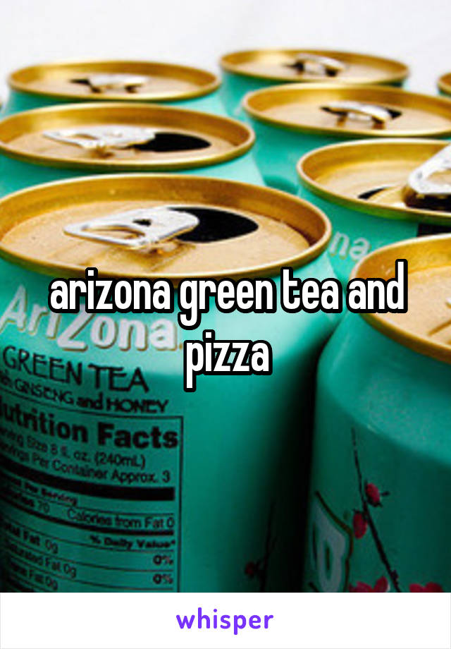 arizona green tea and pizza