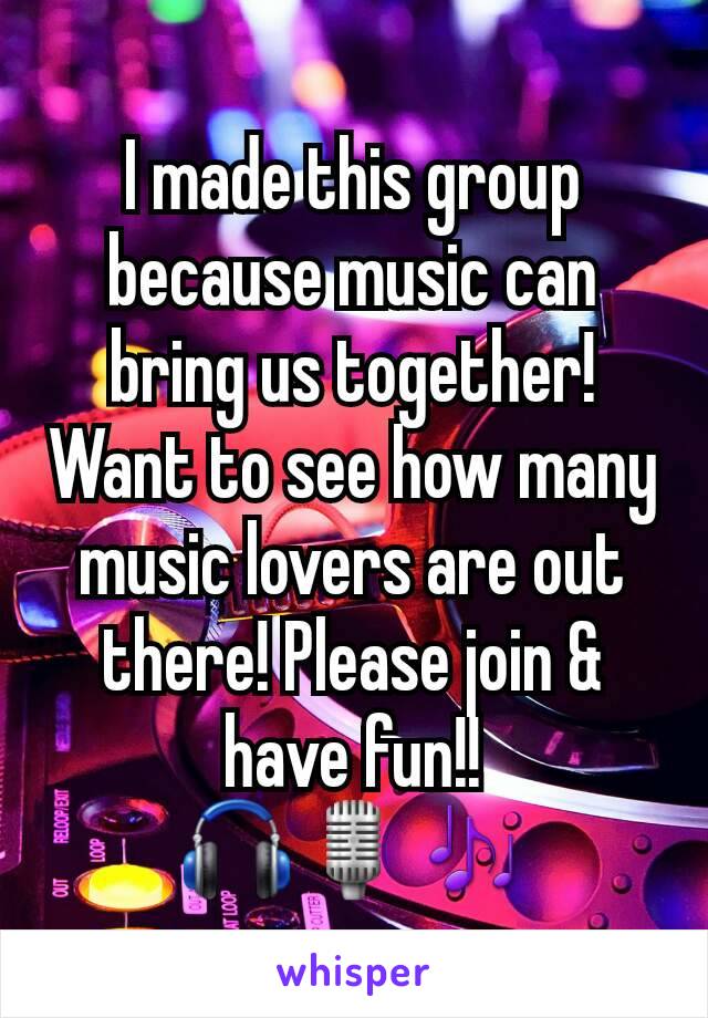 I made this group because music can bring us together! Want to see how many music lovers are out there! Please join & have fun!!
🎧🎙🎶