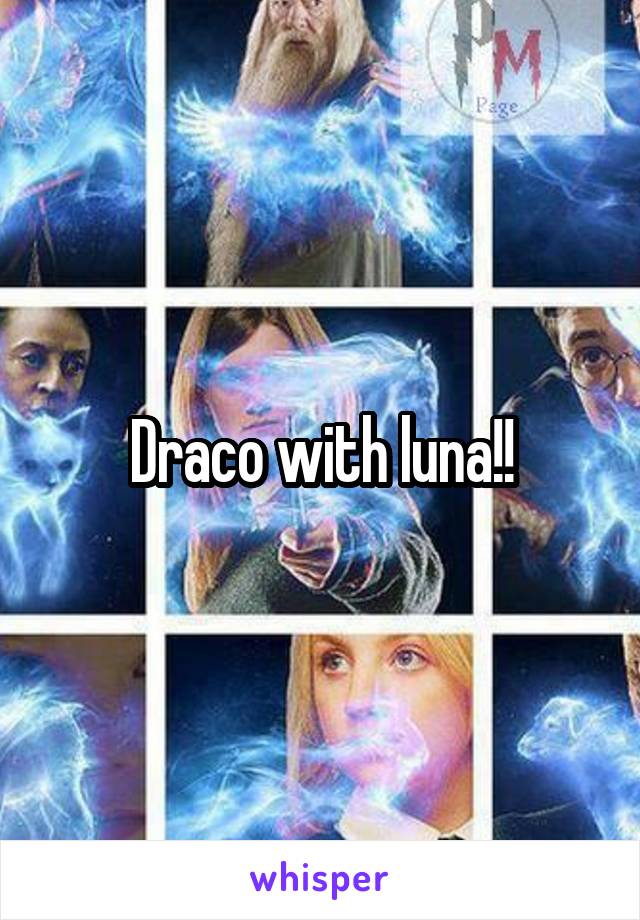 Draco with luna!!