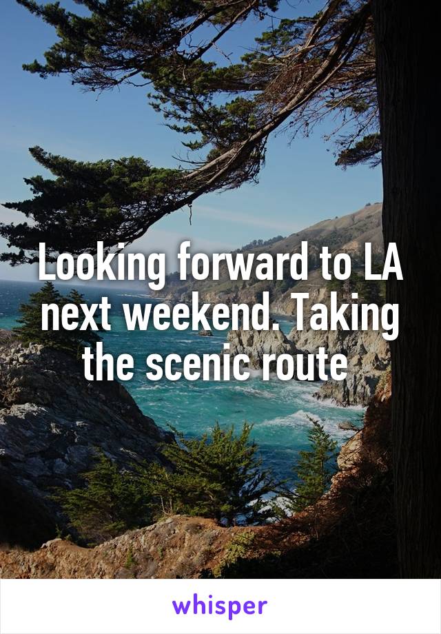 Looking forward to LA next weekend. Taking the scenic route 