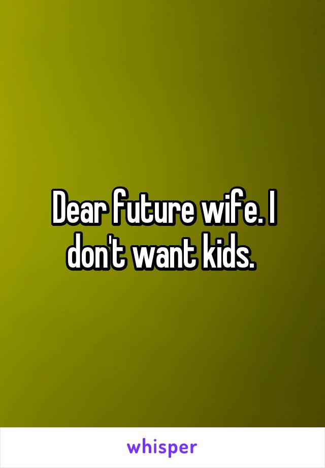 Dear future wife. I don't want kids. 