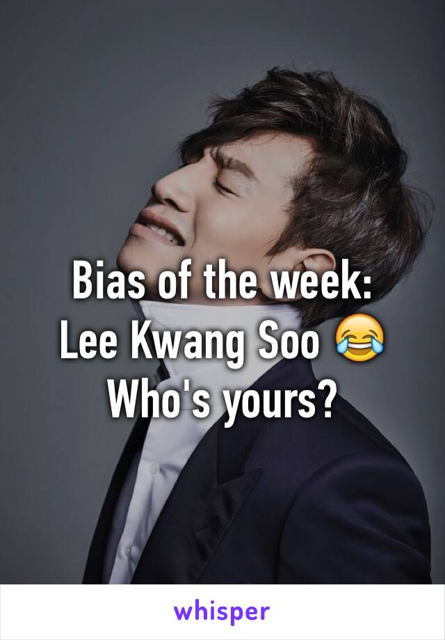 Bias of the week: 
Lee Kwang Soo 😂
Who's yours? 