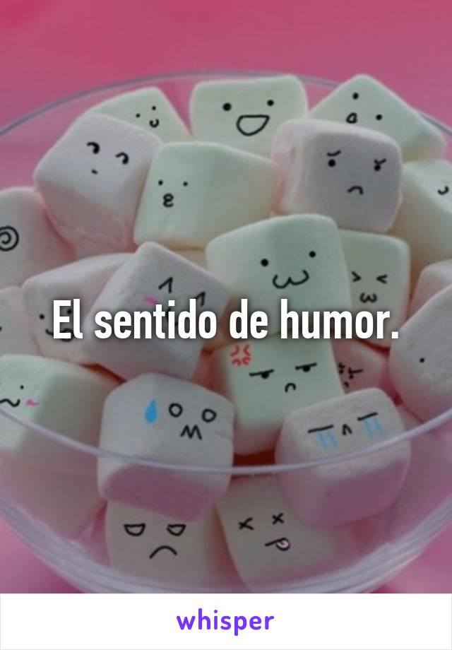 El sentido de humor.