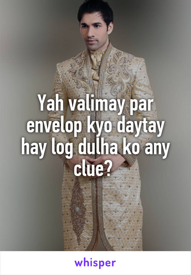 Yah valimay par envelop kyo daytay hay log dulha ko any clue? 