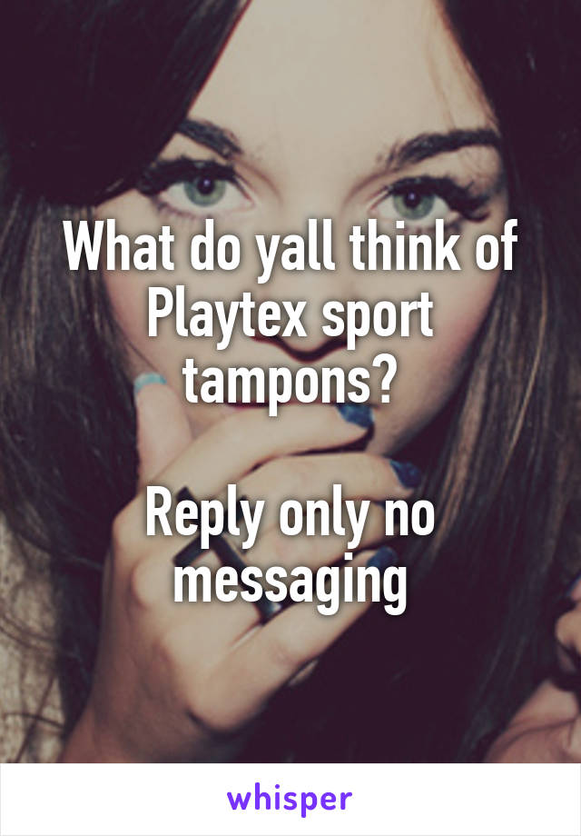 What do yall think of Playtex sport tampons?

Reply only no messaging