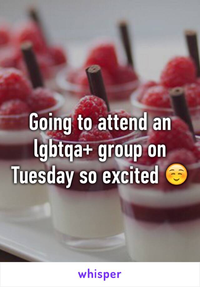 Going to attend an lgbtqa+ group on Tuesday so excited ☺️