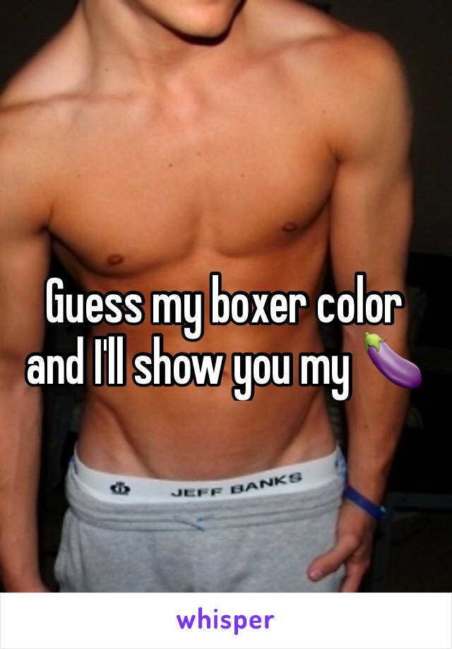 Guess my boxer color and I'll show you my 🍆