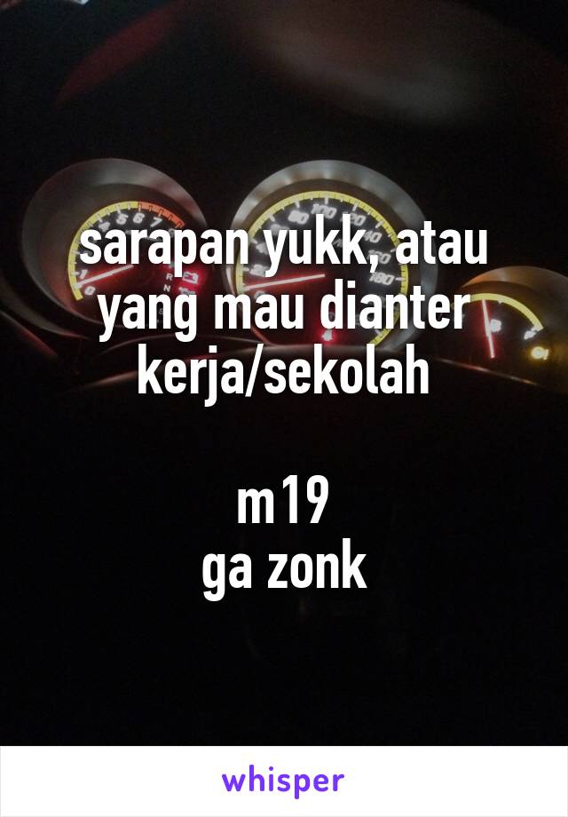 sarapan yukk, atau yang mau dianter kerja/sekolah

m19
ga zonk