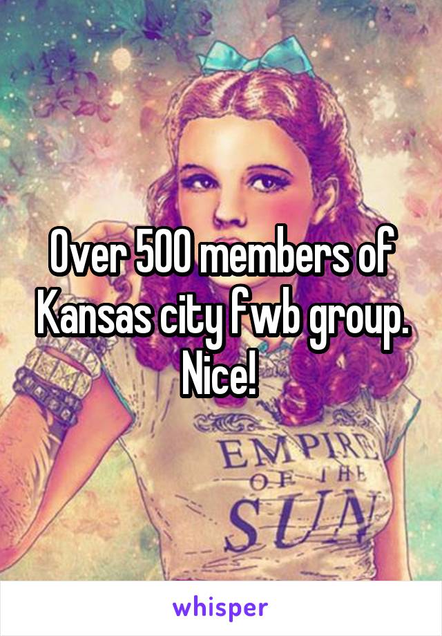 Over 500 members of Kansas city fwb group. Nice! 