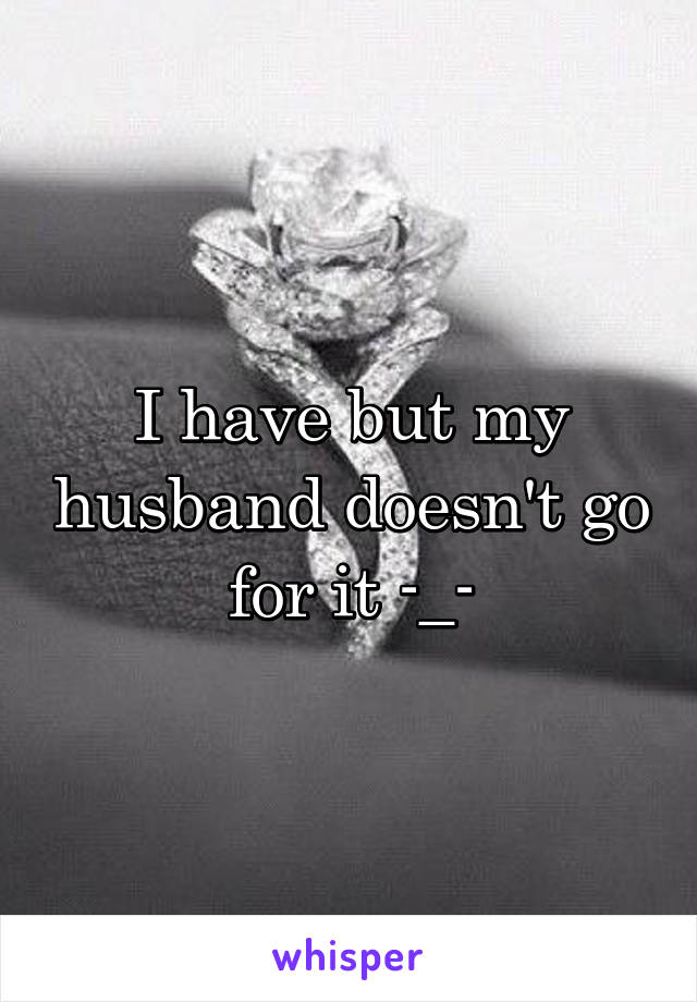 I have but my husband doesn't go for it -_-