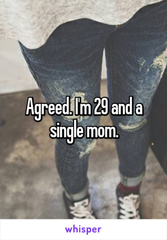 Agreed. I'm 29 and a single mom.