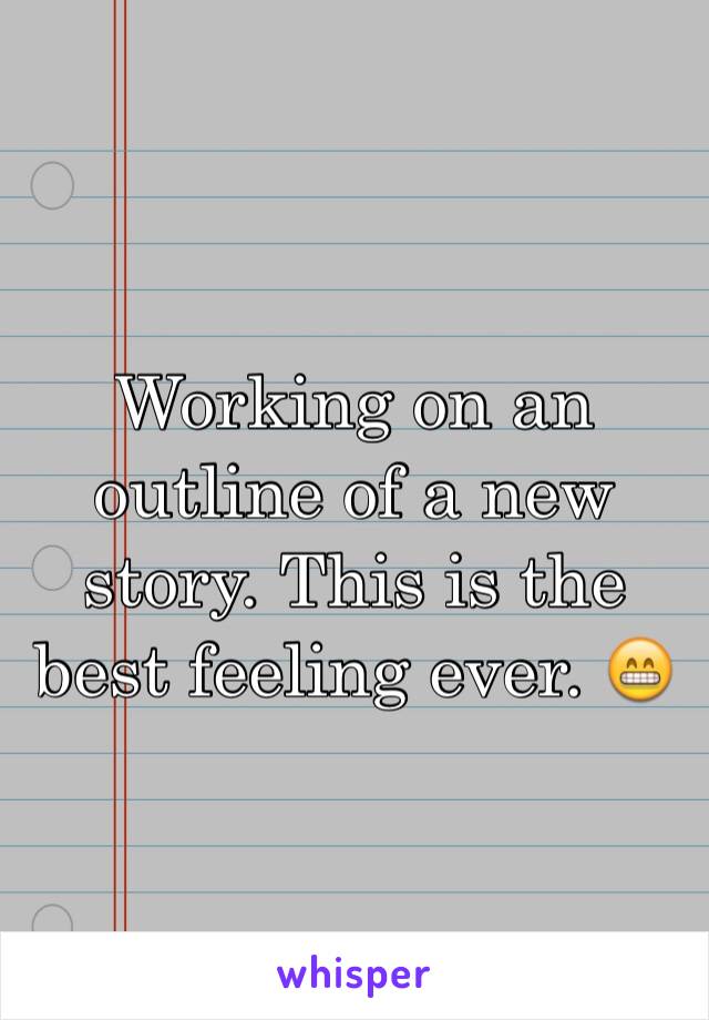 Working on an outline of a new story. This is the best feeling ever. 😁