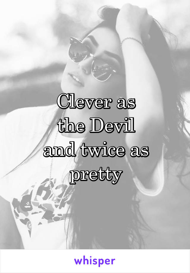 Clever as
the Devil
and twice as pretty