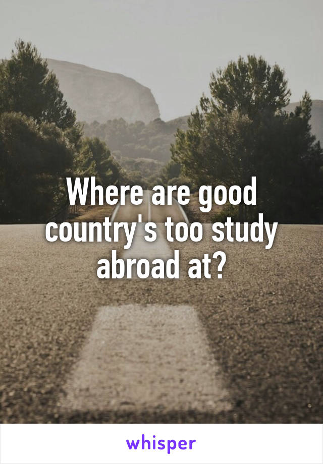 Where are good country's too study abroad at?