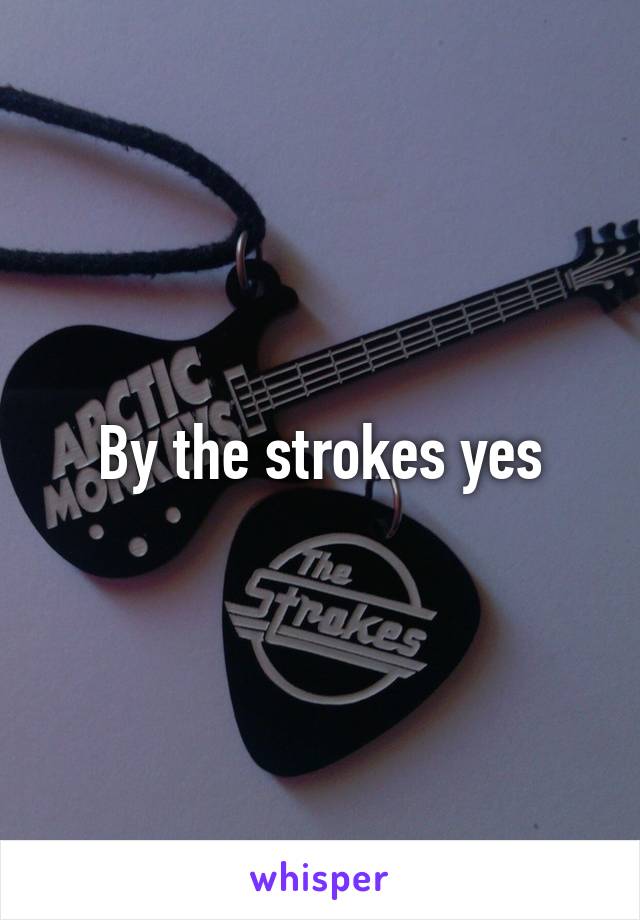 By the strokes yes