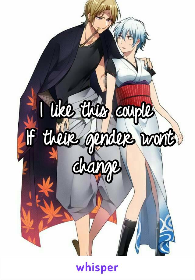 I like this couple 
If their gender wont change 