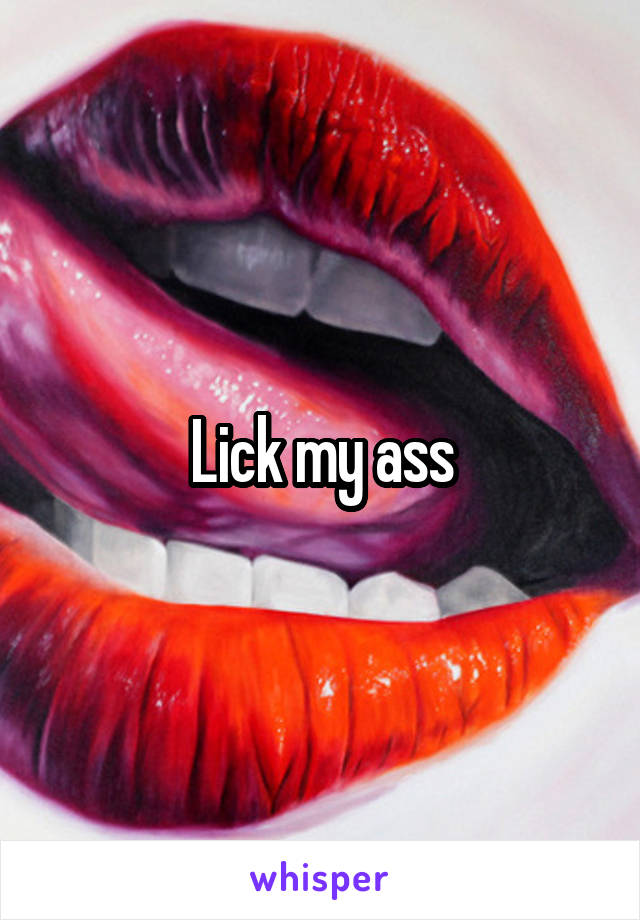 Lick my ass