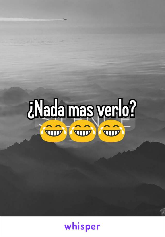 ¿Nada mas verlo? 😂😂😂