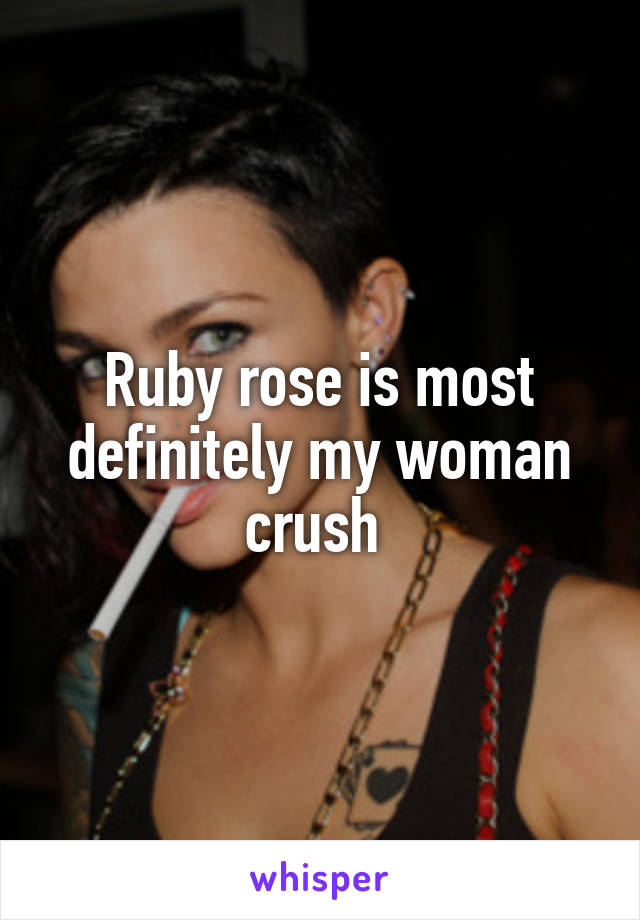 Ruby rose is most definitely my woman crush 