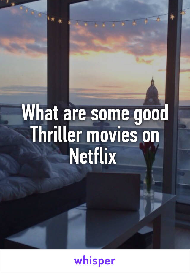 What are some good Thriller movies on Netflix 