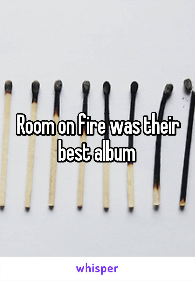 Room on fire was their best album 