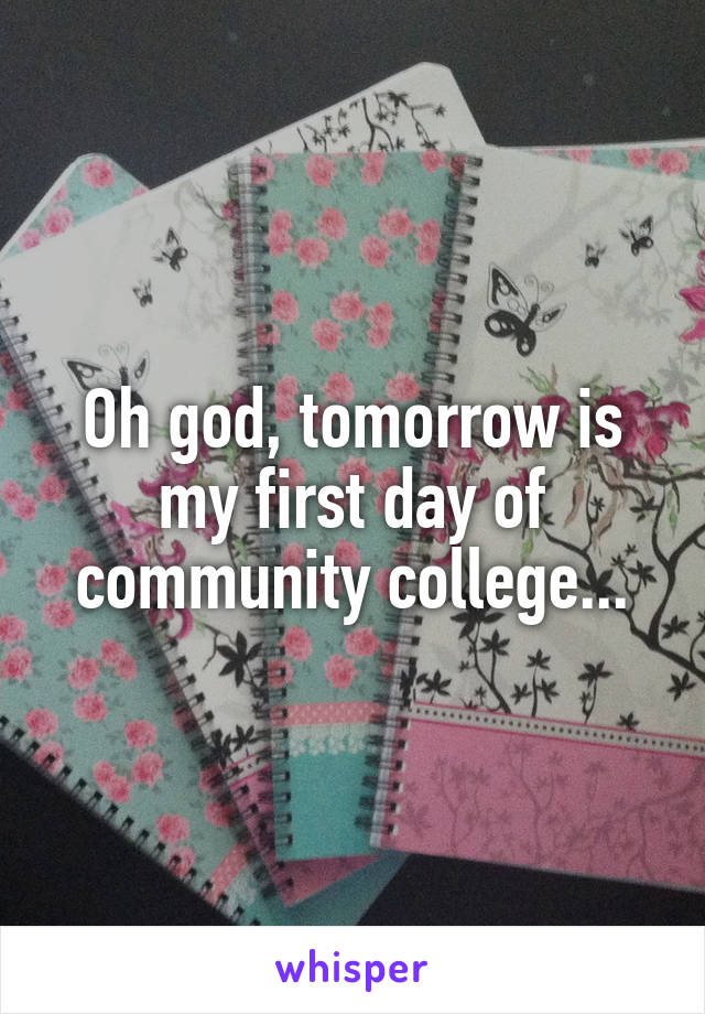 Oh god, tomorrow is my first day of community college...