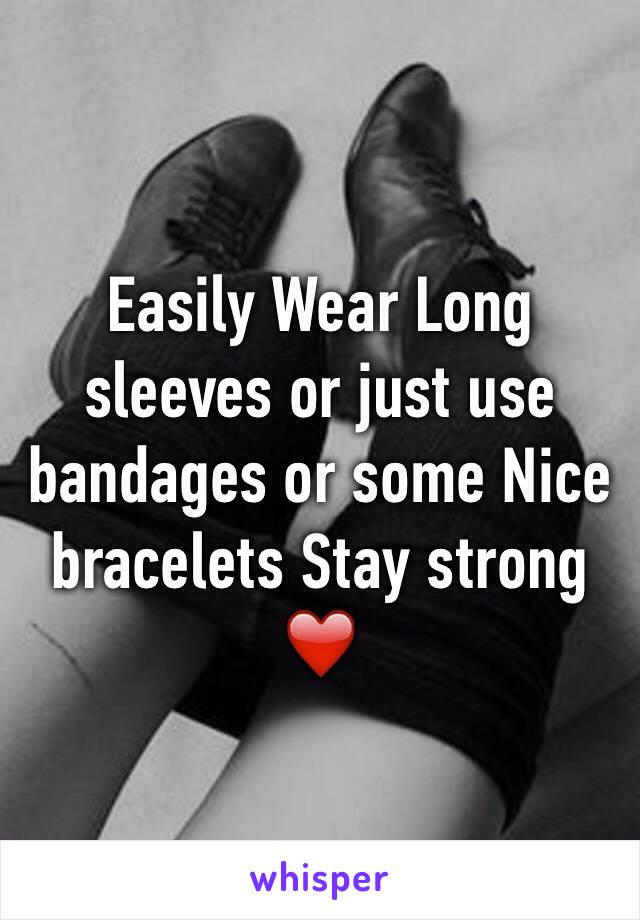 Easily Wear Long sleeves or just use bandages or some Nice bracelets Stay strong ❤️