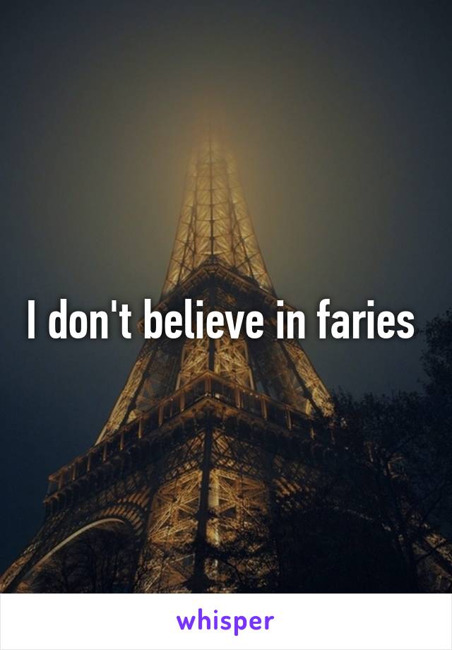 I don't believe in faries 