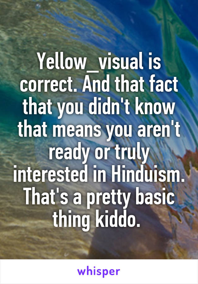 Yellow_visual is correct. And that fact that you didn't know that means you aren't ready or truly interested in Hinduism. That's a pretty basic thing kiddo. 